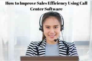 Boost Sales Efficiency with Call Center Software Tips